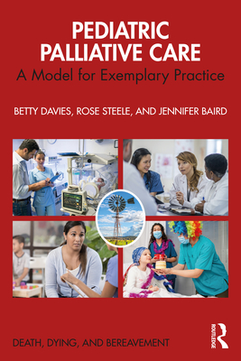 Pediatric Palliative Care: A Model for Exemplary Practice - Davies, Betty, and Steele, Rose, and Baird, Jennifer