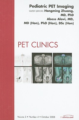 Pediatric Pet Imaging, an Issue of Pet Clinics: Volume 3-4 - Zhuang, Hongming, MD, PhD (Editor), and Alavi, Abass, MD (Editor)