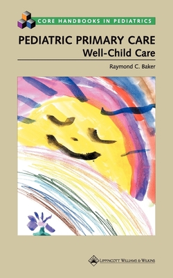 Pediatric Primary Care: Well-Child Care (Revised) - Baker, Raymond C, MD