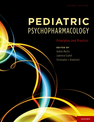 Pediatric Psychopharmacology: Principles and Practice - Martin, Andres (Editor), and Scahill, Lawrence (Editor), and Kratochvil, Christoper J (Editor)