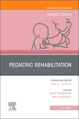 Pediatric Rehabilitation, an Issue of Pediatric Clinics of North America: Volume 70-3 - Houtrow, Amy, MD, PhD (Editor), and McMahon, Mary A, MD (Editor)