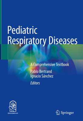 Pediatric Respiratory Diseases: A Comprehensive Textbook - Bertrand, Pablo (Editor), and Snchez, Ignacio (Editor)