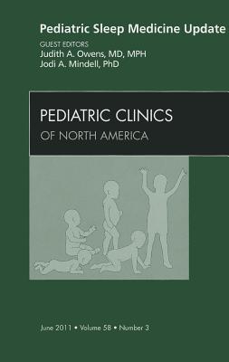 Pediatric Sleep Medicine Update, An Issue of Pediatric Clinics - Owens, Judith, and Mindell, Jodi A, PhD