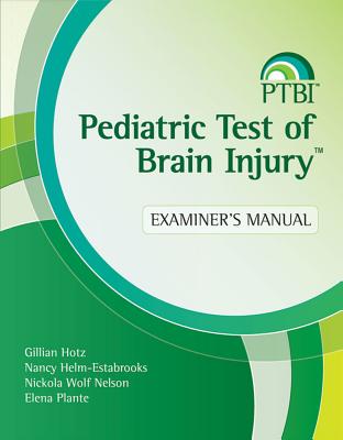 Pediatric Test of Brain Injury(tm) (Ptbi(tm)) Examiner's Manual - Hotz, Gillian, and Helm-Estabrooks, Nancy, and Nelson, Nickola