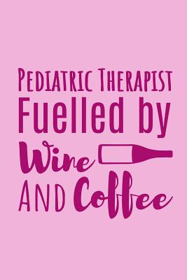 Pediatric Therapist Fuelled By Wine And Coffee: Useful Notebook For The Practising Pediatric Therapist Take Notes For Your Patients - Notebooks, Owthornes