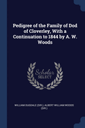 Pedigree of the Family of Dod of Cloverley, With a Continuation to 1844 by A. W. Woods