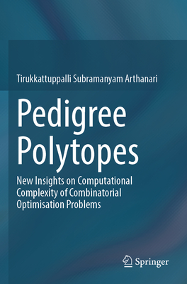 Pedigree Polytopes: New Insights on Computational Complexity of Combinatorial Optimisation Problems - Arthanari, Tirukkattuppalli Subramanyam