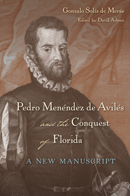 Pedro Menndez de Avils and the Conquest of Florida: A New Manuscript - Sols de Mers, Gonzalo, and Arbes, David (Editor)