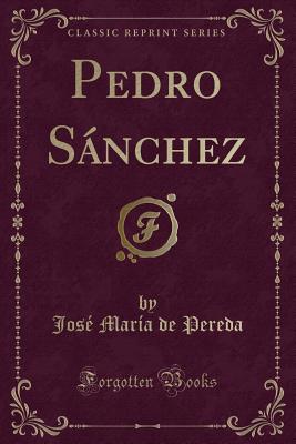 Pedro Snchez (Classic Reprint) - Pereda, Jose Maria De