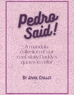 Pedro Said!: A mandala collection of our cool, slutty Daddy's quotes to color