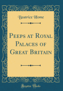 Peeps at Royal Palaces of Great Britain (Classic Reprint)