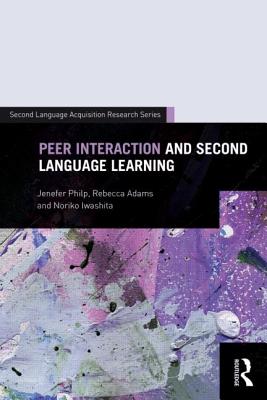 Peer Interaction and Second Language Learning - Philp, Jenefer, Dr., and Adams, Rebecca, and Iwashita, Noriko