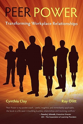 Peer Power: Transforming Workplace Relationships - Clay, Cynthia, and Ollitt, Ray, and Olitt, Ray