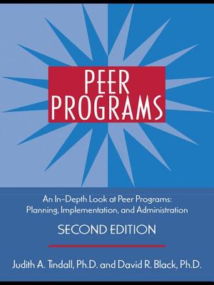 Peer Programs: An In-Depth Look at Peer Programs: Planning, Implementation, and Administration - Tindall, Judith A., and Black, David R.