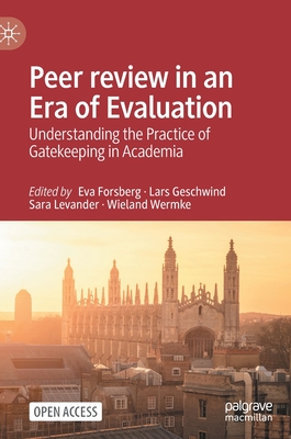 Peer review in an Era of Evaluation: Understanding the Practice of Gatekeeping in Academia - Forsberg, Eva (Editor), and Geschwind, Lars (Editor), and Levander, Sara (Editor)