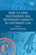 Peer-to-Peer File Sharing and Secondary Liability in Copyright Law - Strowel, Alain (Editor)