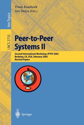 Peer-To-Peer Systems II: Second International Workshop, Iptps 2003, Berkeley, Ca, Usa, February 21-22,2003, Revised Papers - Kaashoek, Frans (Editor), and Stoica, Ion (Editor)