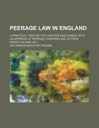 Peerage Law in England: A Practical Treatise for Lawyers and Laymen. with an Appendix of Peerage Charters and Letters Patent. (in English.)