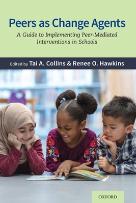 Peers as Change Agents: A Guide to Implementing Peer-Mediated Interventions in Schools - Collins, Tai A (Editor), and Hawkins, Renee Oliver (Editor)