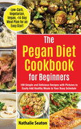 Pegan Diet Cookbook for Beginners: 100 Simple and Delicious Recipes with Pictures to Easily Add Healthy Meals to Your Busy Schedule (Low-Carb, Vegetarian, Vegan, +14-Day Meal Plan for an Quick Start)