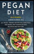 Pegan Diet: MEGA BUNDLE - 3 Manuscripts in 1 - 120+ Pegan- friendly recipes including pizza, side dishes, and casseroles for a delicious and tasty diet