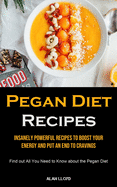 Pegan Diet Recipes: Insanely Powerful Recipes to Boost Your Energy and Put an End to Cravings (Find out All You Need to Know about the Pegan Diet)