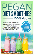 Pegan Diet Smoothies: 100% VEGAN!: Delicious Plant-Based Paleo Smoothie Recipes for Vibrant Health, Abundant Energy, and Natural Weight Loss