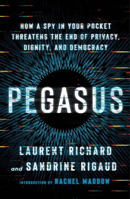 Pegasus: How a Spy in Your Pocket Threatens the End of Privacy, Dignity, and Democracy - Richard, Laurent, and Rigaud, Sandrine