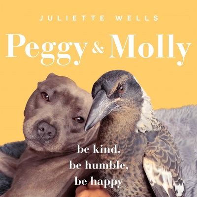 Peggy and Molly: Be Kind, Be Humble, Be Happy - Wells, Juliette