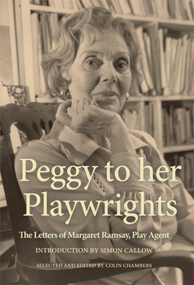 Peggy to her Playwrights: The Letters of Margaret Ramsay, Play Agent - Chambers, Colin, and Ramsay, Peggy