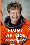 Peggy Whitson: The Extraordinary Journey of Peggy Whitson, Defying Gravity, Inspiring Generations