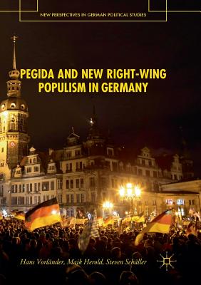 Pegida and New Right-Wing Populism in Germany - Vorlnder, Hans, and Herold, Maik, and Schller, Steven