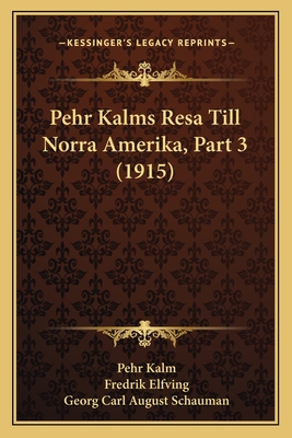 Pehr Kalms Resa Till Norra Amerika, Part 3 (1915) - Kalm, Pehr, and Elfving, Fredrik, and Schauman, Georg Carl August