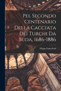 Pel Secondo Centenario Della Cacciata Dei Turchi Da Buda, 1686-1886