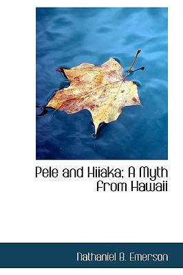 Pele and Hiiaka; A Myth from Hawaii - Emerson, Nathaniel B