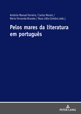 Pelos Mares Da Literatura Em Portugus - Ferreira, Antnio Manuel (Editor), and Morais, Carlos (Editor), and Brasete, Maria Fernanda (Editor)