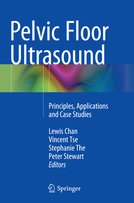 Pelvic Floor Ultrasound: Principles, Applications and Case Studies - Chan, Lewis (Editor), and Tse, Vincent (Editor), and The, Stephanie (Editor)