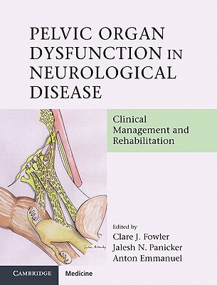 Pelvic Organ Dysfunction in Neurological Disease: Clinical Management and Rehabilitation - Fowler, Clare J (Editor), and Panicker, Jalesh N (Editor), and Emmanuel, Anton (Editor)