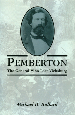 Pemberton: The General Who Lost Vicksburg - Ballard, Michael B