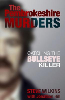 Pembrokeshire Murders: Catching the Bullseye Killer - Wilkins, Steve