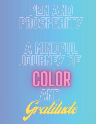 Pen And Prosperity, A Mindful Journey Of Color And Gratitude - Murphy, Thomas