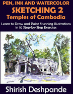 Pen, Ink and Watercolor Sketching 2 - Temples of Cambodia: Learn to Draw and Paint Stunning Illustrations in 10 Step-by-Step Exercises