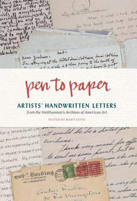Pen to Paper: Artist`s Handwritten Letters: Artists' Handwritten Letters from the Smithsonian's Archives of American Art - Savig, Mary (Editor)