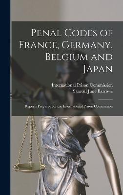 Penal Codes of France, Germany, Belgium and Japan: Reports Prepared for the International Prison Commission - Barrows, Samuel June, and International Prison Commission (Creator)