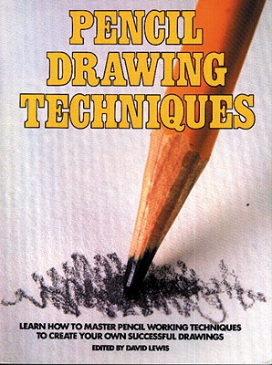 Pencil Drawing Techniques: Learn How to Master Pencil Working Techniques to Create Your Own Successful Drawings - Lewis, David (Editor)