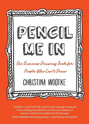 Pencil Me in: The Business Drawing Book for People Who Can't Draw - Wodtke, Christina R, and Michel, Vrana (Cover design by)