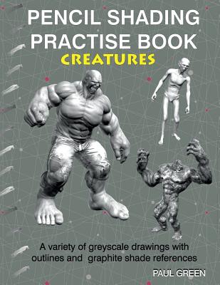 Pencil Shading Practise Book - Creatures: A Variety of Greyscale Drawings with Outlines and Graphite Shade References - Green, Paul