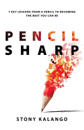 Pencil Sharp: 7 Key Lessons from a Pencil to Becoming the Best You Can Be