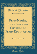 Pend-Namh, Ou Le Livre Des Conseils de Ferid-Eddin Attar (Classic Reprint)