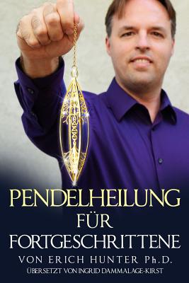 Pendelheilung F?r Fortgeschrittene - Dammalage-Kirst, Ingrid (Translated by), and Hunter Ph D, Erich